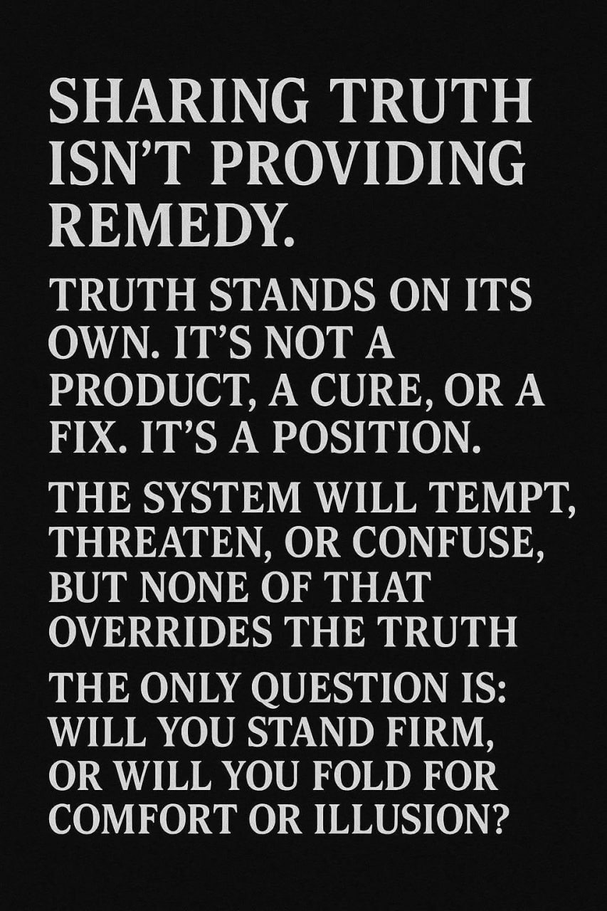 Sharing truth isn't providing remedy. Truth stands on its own. It's not a product, a cure, or a fix. It's a position.